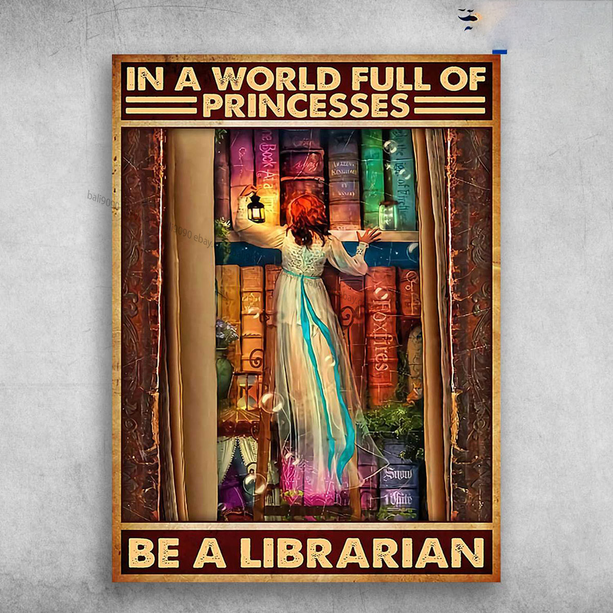 Library Poster, Book Lover – In A World Full Of Princesses, Be A Librarian